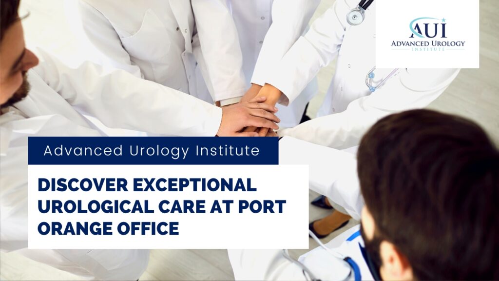 Discover Exceptional Urological Care At Port Orange Office Advanced